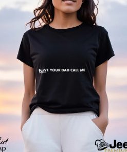 Erin Wearing Have Your Dad Call Me Shirt