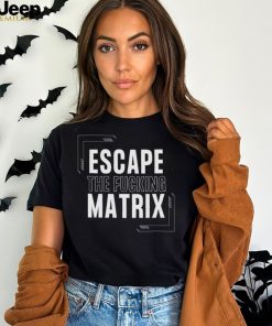 Escape The Fucking Matrix Andrew Tate T Shirt