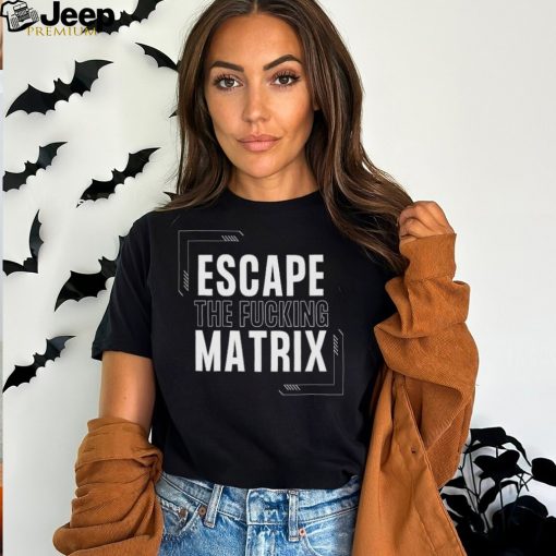 Escape The Fucking Matrix Andrew Tate T Shirt