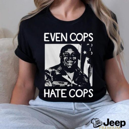 Even Cops Hate Cops shirt