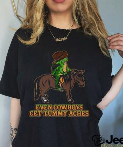 Even Cowboys Get Tummy Aches T Shirt