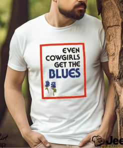 Even Cowgirls Get The Blues Shirt