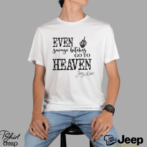 Even Savage Bitches Go To Heaven Comfort T Shirt Je Lly Roll Shirt Unisex Hoodie