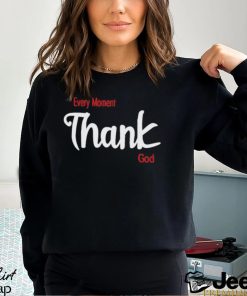 Every Moment Thank God Shirt