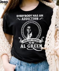 Everybody Has An Addiction Mine Just Happens To Be Al Green Shirt