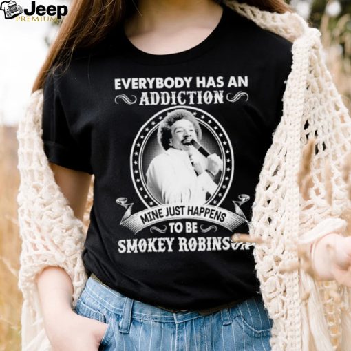 Everybody Has An Addiction Mine Just Happens To Be Smokey Robinson Shirt