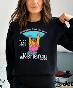 Everyone Lend Me Your Kenergy Cartoon Shirt