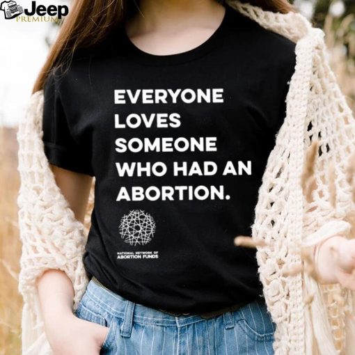 Everyone loves someone who had an Abortion 2023 shirt