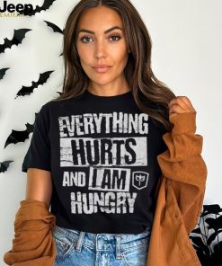 Everything Hurts And I Am Hungry T shirt