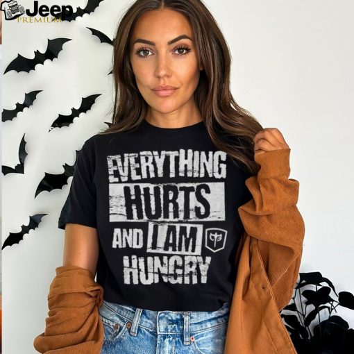 Everything Hurts And I Am Hungry T shirt