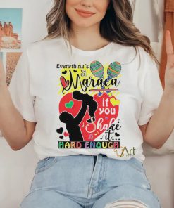 Everythings a maraca if you shake it hard enough shirt