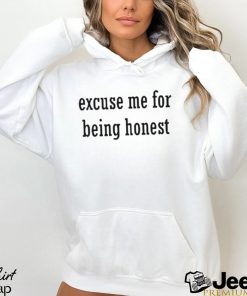 Excuse Me For Being Honest shirt
