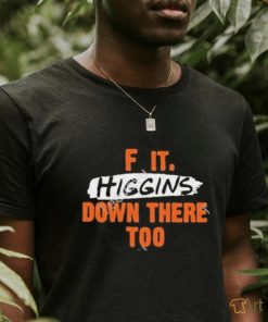 F It. Higgins’ Down There Too Shirt