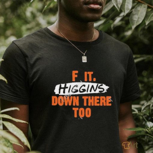 F It. Higgins’ Down There Too Shirt