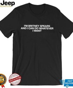 Fan Account I'm Britney Spears And I Can Do Whatever I Want Shirt Unisex T Shirt