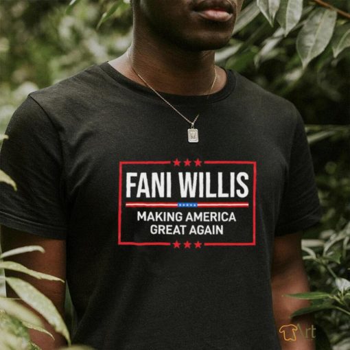 Fani Willis Making American Great Again Shirt