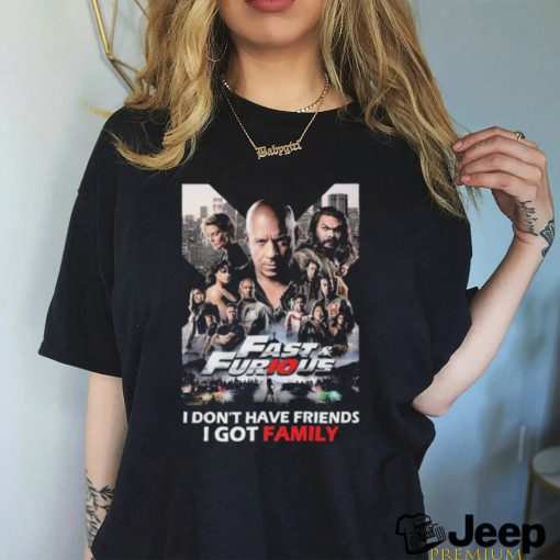 Fast and Furious I don’t have Friends I got Family shirt