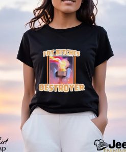 Fat Bitches Destroyer Shirt