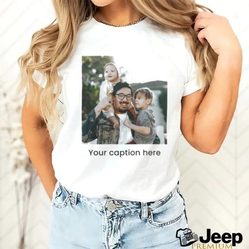 Father’s family and his children your caption here shirt