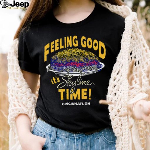 Feeling Good it’s Skyline time Cincinnati OH shirt