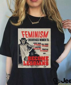 Feminism encourages women to leave their husbands kill their children become lesbians t shirt