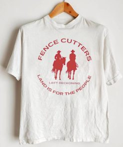 Fence cutters land is for the people shirt