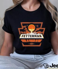 Fetterman Steel Is Forged In Fire T Shirt