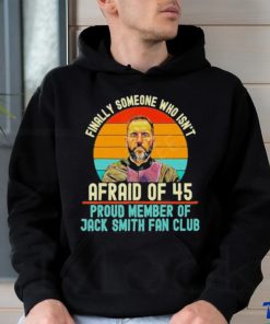 Finally Someone Who Isn’t Afraid Of 45 Proud Member Of Jack Smith Fan Club Shirt