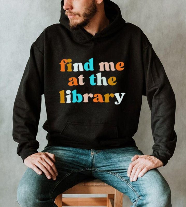 Find me at the library T shirt