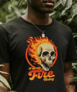 Fire Skull I’m on fire today shirt