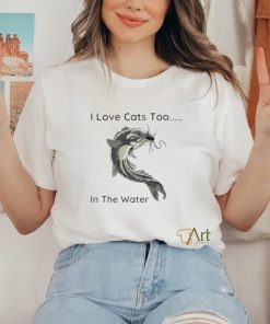 Fish I Love Cats Too In The Water Shirt