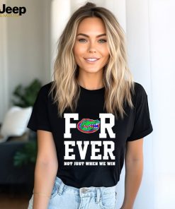 Florida Gators forever not just when we win shirt