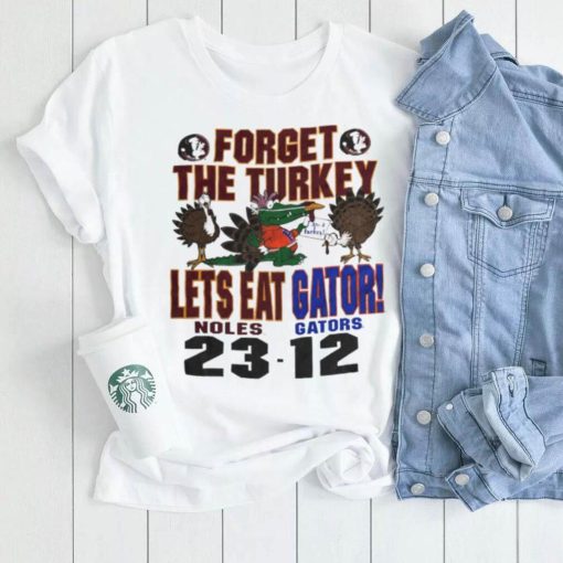 Florida State Seminoles forget the Turkey lets eat gator Florida Gators shirt