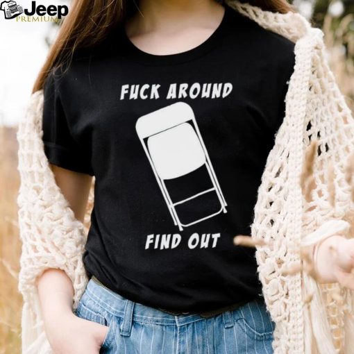 Folding chair fuck around and find out shirt