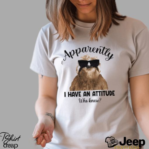 Folivora apparently I have an attitude who knew shirt