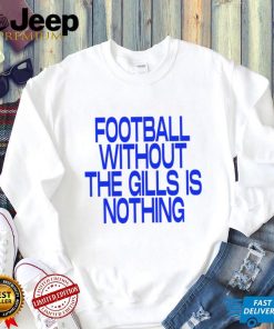 Football without the gills is nothing 2023 shirt