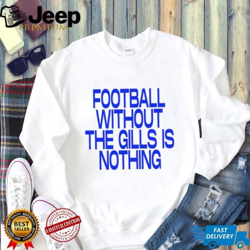 Football without the gills is nothing 2023 shirt