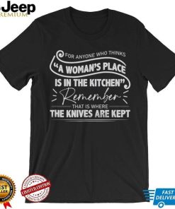 For Anyone Who Thinks A Woman's Place Is In The Kitchen Shirt