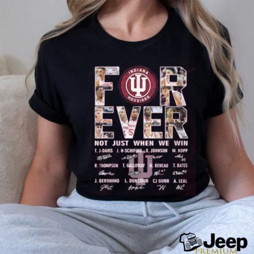 For Ever Indiana Hoosiers Not Just When We Win Signature T Shirt