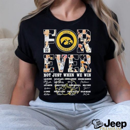 Forever Not Just When We Win Iowa Women’s Basketball 2023 Signatures Shirt