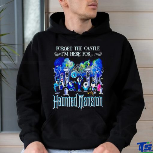 Forget the Castle I’m here for the Haunted Mansion Halloween shirt