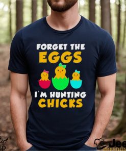 Forget the eggs I’m hunting chicks easter day 2023 shirt