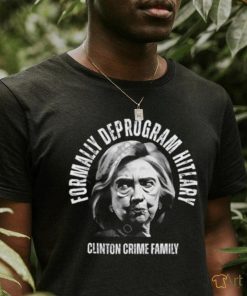 Formally Deprogram Hitlary Clinton Crime Family Shirt