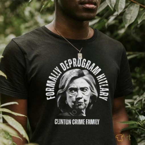 Formally Deprogram Hitlary Clinton Crime Family Shirt