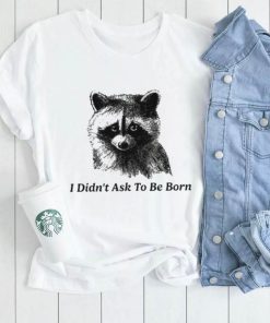 Fox cute I Didn’t Ask To Be Born shirt