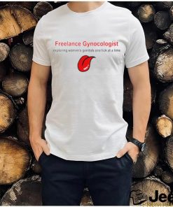 Freelance gynocologist exploring women’s genitals one lick at a time shirt