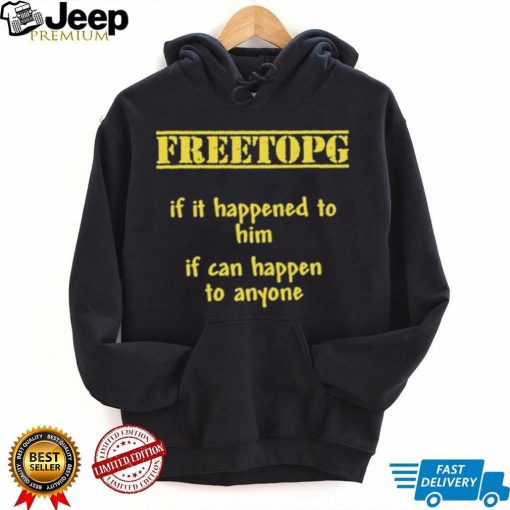 Freetopg If It Happened To Him If Can Happen To Anyone Shirt