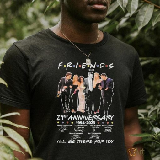 Friends 29 years 1994 2023 I’ll be there for you signatures shirt