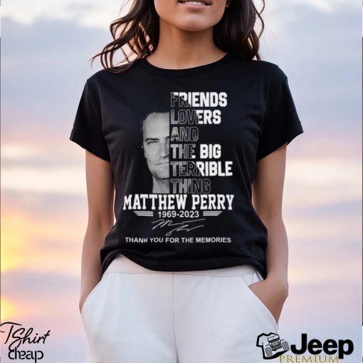 Friends Lovers And The Big Terrible Thing Matthew Perry 1969 – 2023 Thank You For The Memories T Shirt