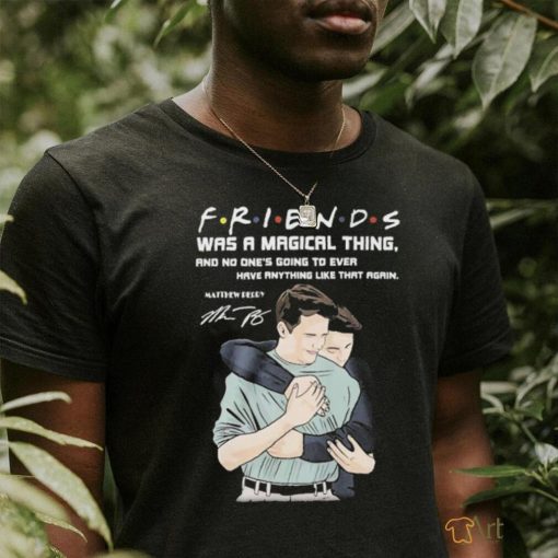 Friends was a magical thing matthew perry chandler bing shirt